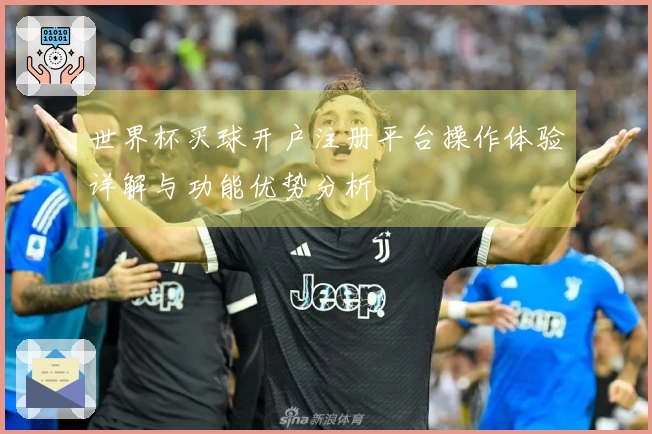 世界杯买球开户注册平台操作体验详解与功能优势分析