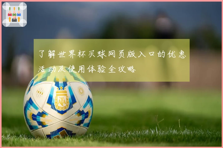 了解世界杯买球网页版入口的优惠活动及使用体验全攻略